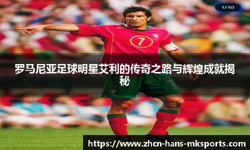 罗马尼亚足球明星艾利的传奇之路与辉煌成就揭秘