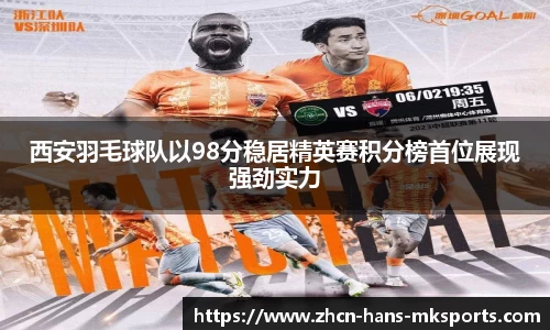 西安羽毛球队以98分稳居精英赛积分榜首位展现强劲实力